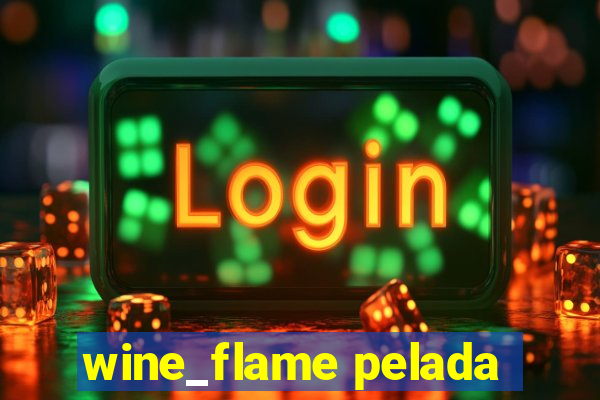 wine_flame pelada